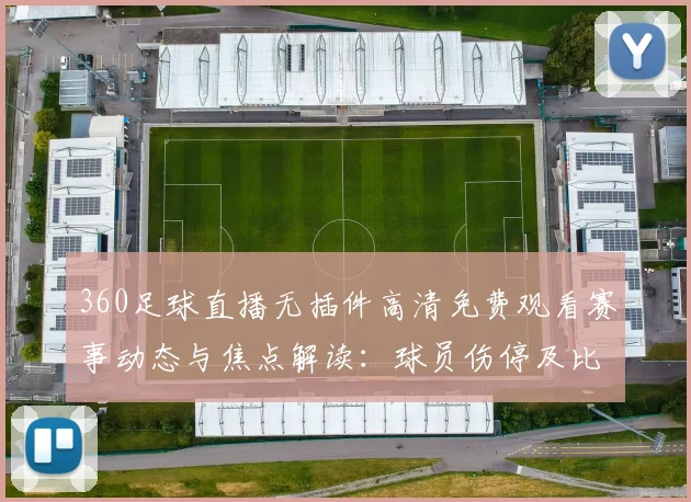 360足球直播无插件高清免费观看赛事动态与焦点解读：球员伤停及比赛看点